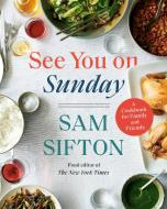 See You on Sunday: A Cookbook for Family and Friends di Sam Sifton edito da RANDOM HOUSE