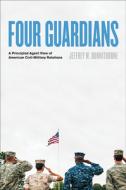 Four Guardians: A Principled Agent View of American Civil-Military Relations di Jeffrey W. Donnithorne edito da JOHNS HOPKINS UNIV PR