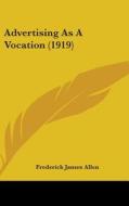 Advertising as a Vocation (1919) di Frederick James Allen edito da Kessinger Publishing