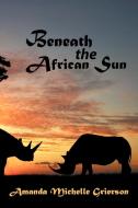 Beneath the African Sun di Amanda Michelle Grierson edito da AUTHORHOUSE