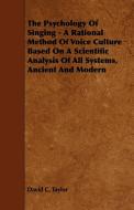 The Psychology of Singing - A Rational Method of Voice Culture Based on a Scientific Analysis of All Systems, Ancient an di David C. Taylor edito da Baker Press