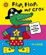 Mr Croc: Flip, Flap, Mr Croc di Jo Lodge edito da Hachette Children's Group