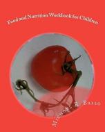 Food and Nutrition Workbook for Children: For Parents and Teachers Too di Michael R. Basso, Dorothy Scarfone edito da Createspace