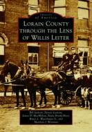 Lorain County Through the Lens of Willis Leiter di Bill Jackson, Dennis Lamont, James D. MacMillan edito da ARCADIA PUB (SC)