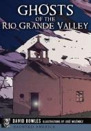 Ghosts of the Rio Grande Valley di David Bowles, Jose Melendez edito da HISTORY PR