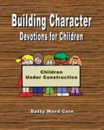 Building Character Devotions for Children di Betty Ward Cain edito da Createspace