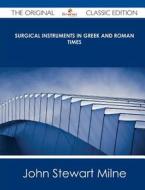Surgical Instruments in Greek and Roman Times - The Original Classic Edition di John Stewart Milne edito da Emereo Classics
