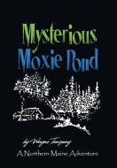 Mysterious Moxie Pond di Wayne Tanguay edito da Xlibris