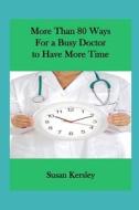 More Than 80 Ways for a Busy Doctor to Have More Time di Susan Kersley edito da Createspace