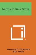 Write and Speak Better di William G. Hoffman, Roy Davis edito da Literary Licensing, LLC