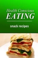 Health Conscious Eating - Snack Recipes: Healthy Cookbook for Beginners di Health Conscious Eating edito da Createspace