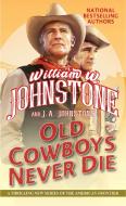 Old Cowboys Never Die di William W. Johnstone, J. A. Johnstone edito da KENSINGTON PUB CORP