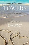 Glass Towers: Hearts in the Sand di S. W. Holt edito da Createspace