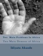 Two Main Problems in Africa: Two Main Demons of Africa di Idiyatu Akande edito da Createspace
