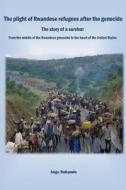 The Plight of Rwandese Refugees After the Genocide: The Story of a Survivor: From the Middle of the Rwandese Genocide to the Heart of the United State di Ange Rukundo edito da Createspace