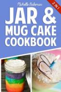 Jar & Mug Cake Cookbook: Delicious Jar & Mug Recipes for Cakes, Cookies, Cobblers, Pies, Puddings, & More! di Michelle Bakeman edito da Createspace