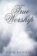 True Worship di Rick Rannie edito da Westbow Press