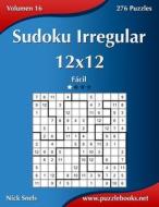 Sudoku Irregular 12x12 - Facil - Volumen 16 - 276 Puzzles di Nick Snels edito da Createspace