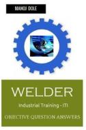 Welder Industrial Training - Iti: Objective Question Answers di Manoj Dole edito da Createspace