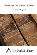 Ireland Under the Tudors - Volume I di Richard Bagwell edito da Createspace