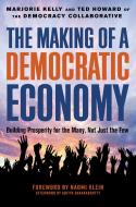 The Making of a Democratic Economy di Marjorie Kelly, Ted Howard edito da Berrett-Koehler Publishers