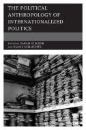 The Political Anthropology Of Internationalized Politics edito da Rowman & Littlefield