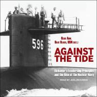 Against the Tide: Rickover's Leadership Principles and the Rise of the Nuclear Navy di Dave Oliver edito da Tantor Audio
