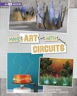 Make Art with Circuits: 4D an Augmented Reading Experience di Chris Harbo, Sarah L. Schuette edito da CAPSTONE PR