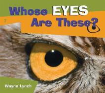 Whose Eyes Are These? di Wayne Lynch edito da WHITECAP BOOKS