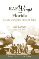 RAF Wings Over Florida di Will Largent edito da Purdue University Press