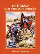 The Flags of Civil War North Carolina di Glenn Dedmondt edito da PELICAN PUB CO