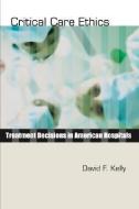 Critical Care Ethics: Treatment Decisions in American Hospitals di David F. Kelly edito da WIPF & STOCK PUBL