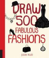 Draw 500 Fabulous Fashions di Julia Kuo edito da Quarry Books