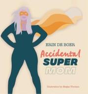 Accidental Super Mom di Erin de Boer edito da Fulton Books