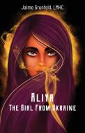 Aliya, The Girl From Ukraine di Lmhc Jaime Grunfeld edito da BOOKBABY