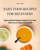 BABY FOOD RECIPES FOR BEGINNERS di Andrew Foster edito da Andrew Foster