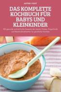 DAS KOMPLETTE KOCHBUCH FÜR BABYS UND KLEINKINDER di Astrid Vogt edito da ASTRID VOGT