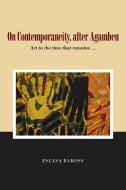 On Contemporaneity, After Agamben: Art in the Time That Remains ... di Zsuzsa Baross edito da SUSSEX ACADEMIC PR