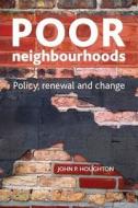 Poor Neighbourhoods: Policy, Renewal and Change di John Houghton edito da Policy Press