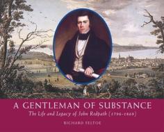 Gentleman of Substance: The Life and Legacy of John Redpath (1796-1869) di Richard Feltoe edito da DUNDURN PR LTD