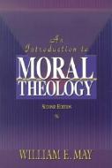 An Introduction to Moral Theology di William E. May edito da OUR SUNDAY VISITOR