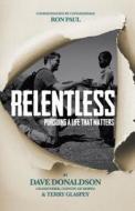 Relentless: Pursuing a Life That Matters di Dave Donaldson, Terry Glaspey edito da Influence Resources
