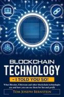 Blockchain Technology - I Told You So: What Bitcoins, Ethereum and Other Blockchain Technologies Are and How You Can Use Them for Fun and Profit di Thomas Joseph Bernstein edito da Createspace Independent Publishing Platform