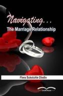 Navigating the Marriage Relationship di Mrs Flora Sukoluhle Dlodlo edito da Createspace Independent Publishing Platform