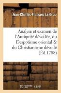 Analyse Et Examen De L'Antiquite Devoilee, Du Despotisme Oriental, Du Christianisme di LE GROS-J-C-F edito da Hachette Livre - BNF