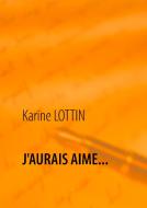 J'AURAIS AIME... di Karine Lottin edito da Books on Demand