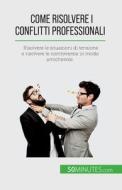 Come risolvere i conflitti professionali di Claude Matoux edito da 50Minutes.com (IT)