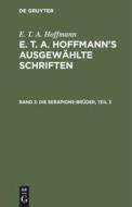 E. T. A. Hoffmann's ausgewählte Schriften, Band 3, Die Serapions-Brüder, Teil 3 di E. T. A. Hoffmann edito da De Gruyter