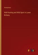 Wolf-Hunting and Wild Sport in Lower Brittany di Anonymous edito da Outlook Verlag