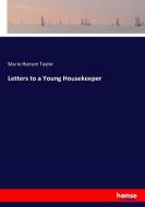 Letters to a Young Housekeeper di Marie Hansen Taylor edito da hansebooks